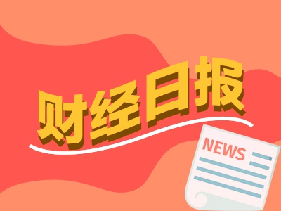 财经早报：沪市公司年报预约披露时间出炉 2024年A股最大规模IPO即将上市